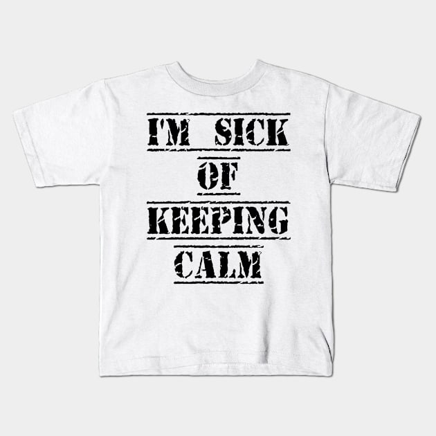 I'm sick of keeping calm Kids T-Shirt by rodmendonca